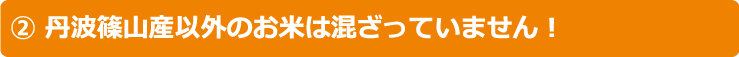 ２．丹波篠山産以外のお米は混ざっていません！